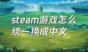 steam游戏怎么统一换成中文