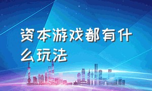 资本游戏都有什么玩法（资本游戏是什么意思）