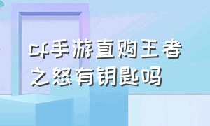 cf手游直购王者之怒有钥匙吗（cf手游王者之狱钥匙怎么买）