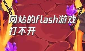 网站的flash游戏打不开（网页flash游戏打不开怎么办）