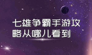 七雄争霸手游攻略从哪儿看到（七雄争霸手游下载）