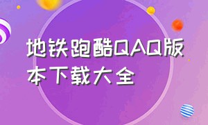 地铁跑酷QAQ版本下载大全（地铁跑酷各个版本下载入口）