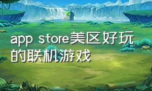 app store美区好玩的联机游戏（app store美版有什么双人游戏）