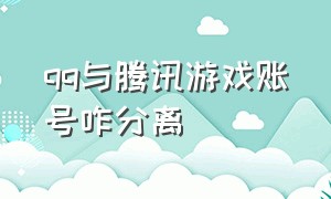 qq与腾讯游戏账号咋分离（qq与腾讯游戏账号咋分离登录）