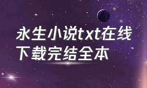 永生小说txt在线下载完结全本（小说永生txt）