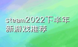 steam2022下半年新游戏推荐