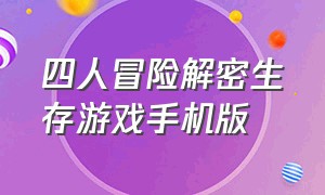 四人冒险解密生存游戏手机版（4人冒险游戏）