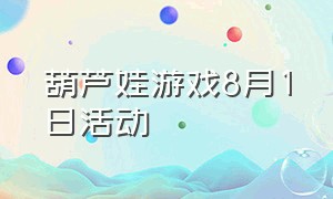 葫芦娃游戏8月1日活动