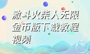 激斗火柴人无限金币版下载教程视频（激斗火柴人最新版本下载安装免费）