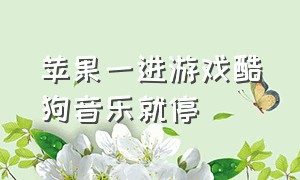 苹果一进游戏酷狗音乐就停（为什么苹果手机玩游戏开不了酷狗）