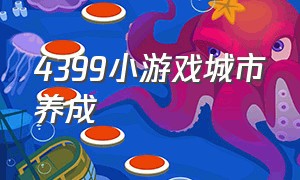 4399小游戏城市养成（4399小游戏里可以升级城池的游戏）