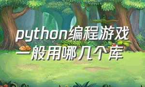 python编程游戏一般用哪几个库