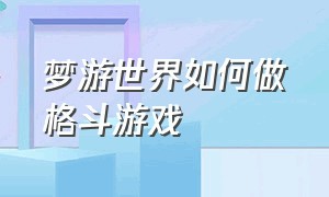 梦游世界如何做格斗游戏