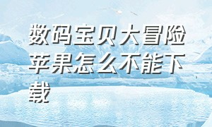 数码宝贝大冒险苹果怎么不能下载