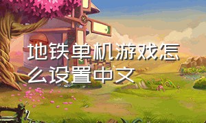 地铁单机游戏怎么设置中文