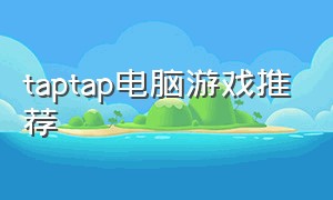 taptap电脑游戏推荐（taptap历年最佳游戏）
