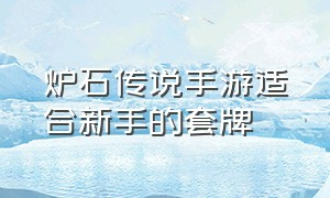 炉石传说手游适合新手的套牌（炉石传说手游卡组链接怎么用）