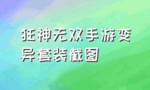 狂神无双手游变异套装截图（狂神无双手游是哪个公司开发的）