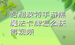 哈利波特手游黑魔法卡牌怎么获得视频