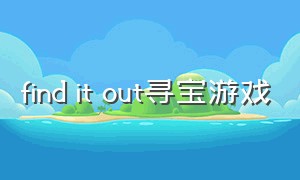 find it out寻宝游戏（find out游戏全部攻略）