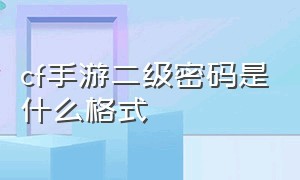 cf手游二级密码是什么格式（cf手游免费送30000钻石）