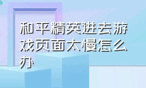 和平精英进去游戏页面太慢怎么办