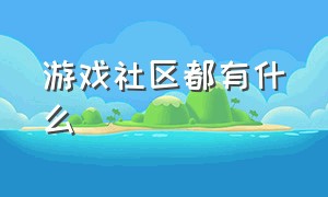 游戏社区都有什么（游戏社区都有哪些）