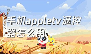 手机appletv遥控器怎么用（苹果手机的appletv遥控器怎么使用）