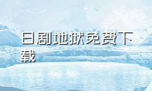 日剧地狱免费下载（日剧天堂如何下载）