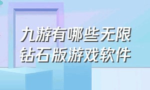 九游有哪些无限钻石版游戏软件（九游游戏厅永久免费版）