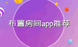 布置房间app推荐（可自己布置房间的软件）