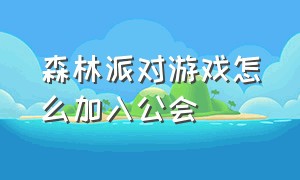 森林派对游戏怎么加入公会