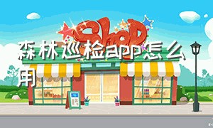 森林巡检app怎么用