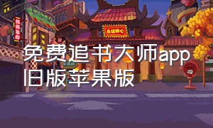 免费追书大师app旧版苹果版（追书大师苹果下载链接入口）