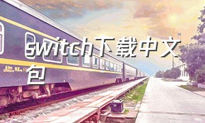 switch下载中文包（switch官方下载网站）