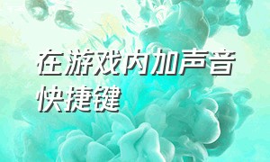 在游戏内加声音快捷键（怎么在游戏中打开声音提示）