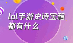 lol手游史诗宝箱都有什么（lol手游战利品传说碎片宝箱有什么）