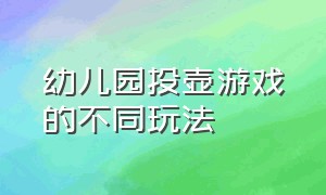 幼儿园投壶游戏的不同玩法（幼儿园投壶游戏的不同玩法图片）