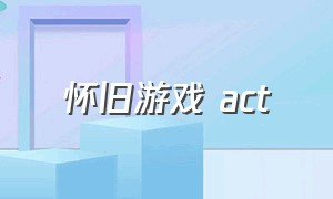 怀旧游戏 act（适合新手的act游戏）