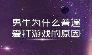 男生为什么普遍爱打游戏的原因