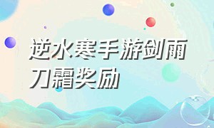 逆水寒手游剑雨刀霜奖励（逆水寒手游剑雨刀霜奇遇任务流程）