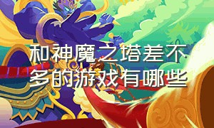 和神魔之塔差不多的游戏有哪些（神魔之塔的单机游戏）