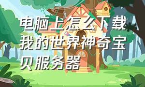 电脑上怎么下载我的世界神奇宝贝服务器（电脑上怎么下载我的世界神奇宝贝服务器模组）