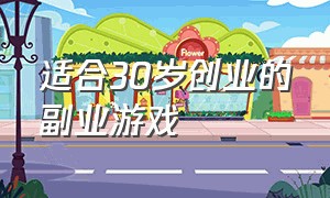 适合30岁创业的副业游戏（游戏行业创业可以做哪些项目）