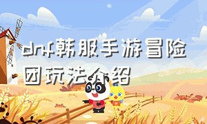 dnf韩服手游冒险团玩法介绍（dnf韩服手游冒险团个人信息怎么看）