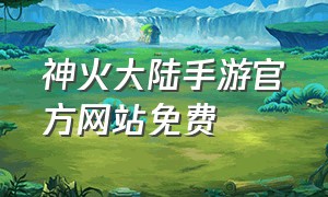 神火大陆手游官方网站免费