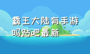 霸王大陆有手游吗贴吧最新（霸王大陆完美中文版手游官网）