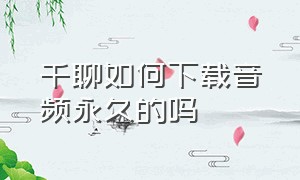 千聊如何下载音频永久的吗