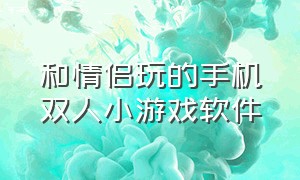 和情侣玩的手机双人小游戏软件