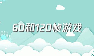 60和120帧游戏（60帧和90帧和120的游戏区别）